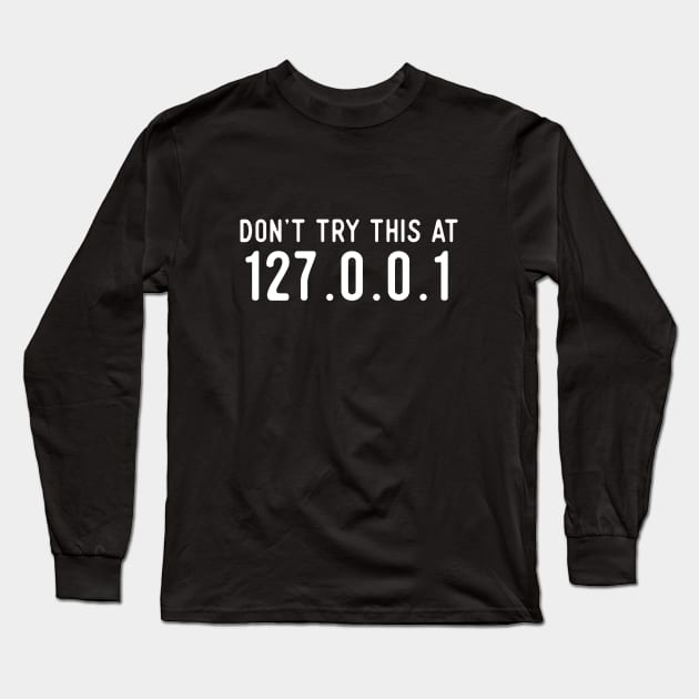 Don't Try This At Home - IP Address - 127.0.0.1 Long Sleeve T-Shirt by Software Testing Life